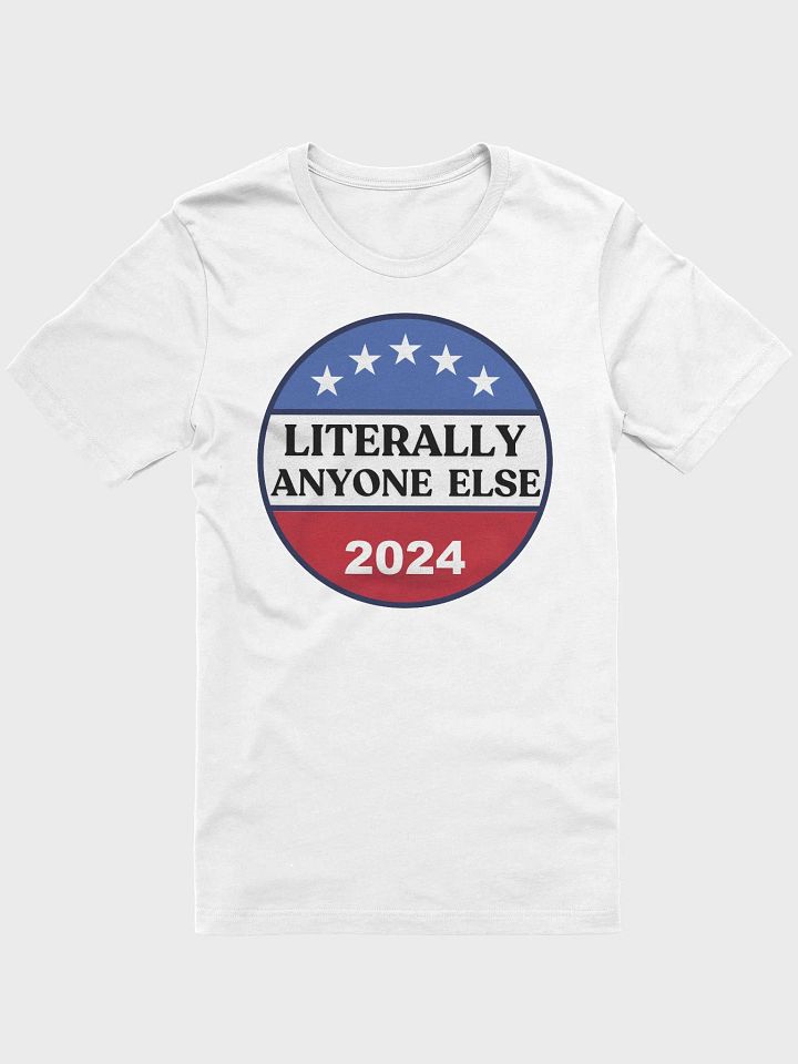 Literally Anyone Else 2024 Funny Election Sarcastic Political Humor T-Shirt product image (1)