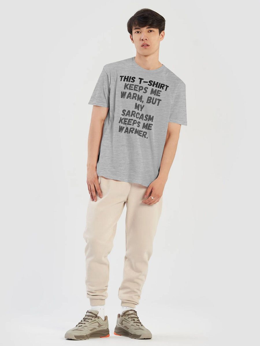 This t-shirt keeps me warm, but my sarcasm keeps me warmer. product image (13)
