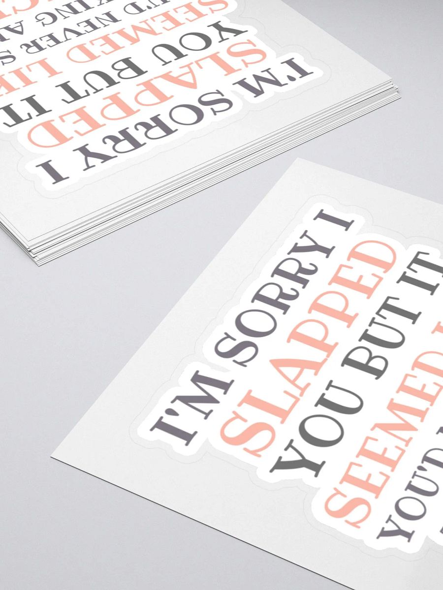 I'm Sorry I Slapped You But It Seemed Like You'd Never Stop Talking and I Panicked Sticker product image (5)