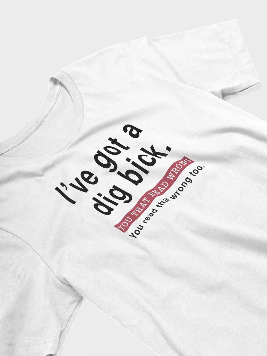 “I’ve Got a Dig Bick” T-Shirt product image (1)