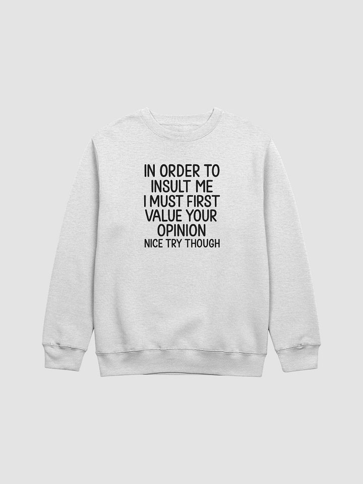 In Order to Insult Me I Must First Value Your Opinion – Funny Sweatshirt product image (1)
