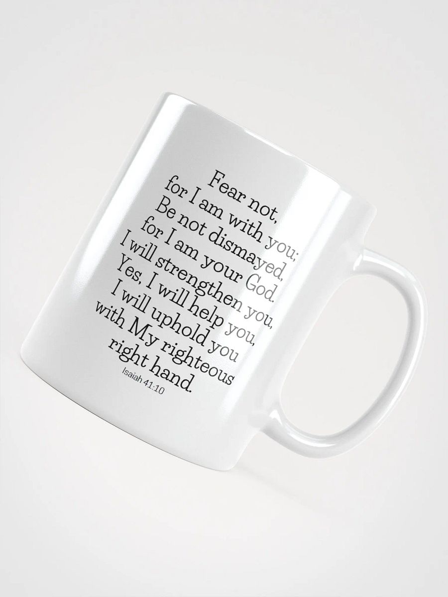Fear Not For I Am With You Be Not Dismayed For I Am Your God Isaiah 41:10 White Glossy Mug 11/15/20oz product image (4)