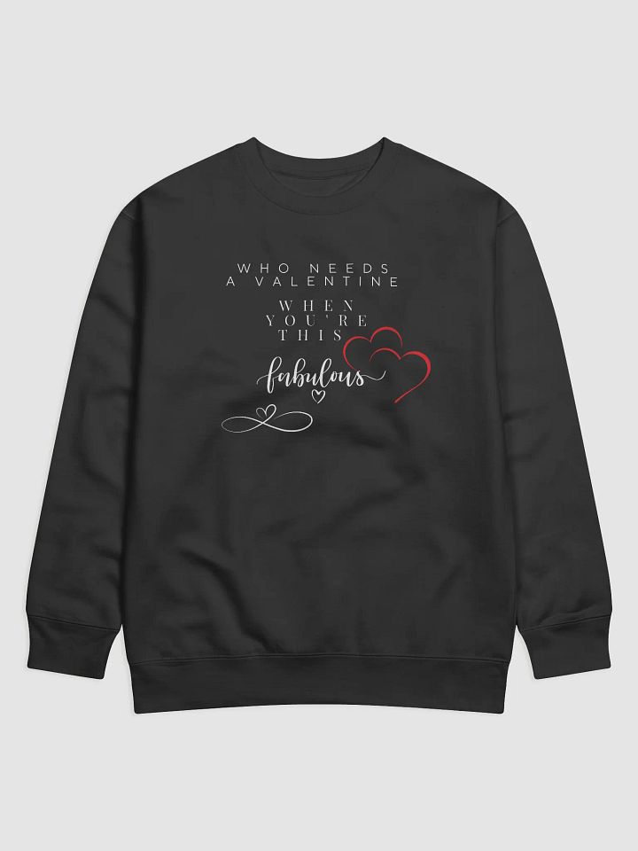 Who Needs a Valentine When You're This Fabulous sweat product image (1)