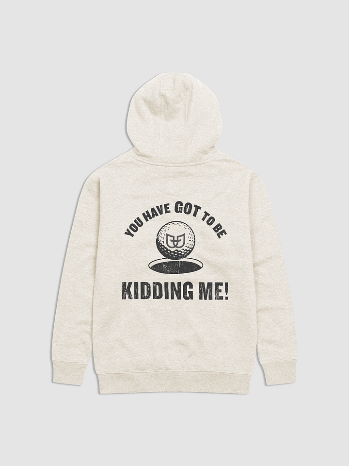 You Have Got To Be Kidding Me - Hoodie product image (1)