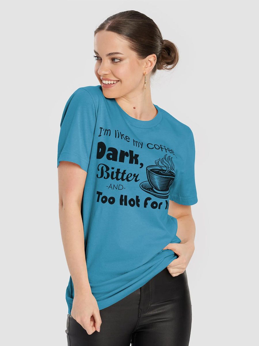 Dark, Bitter and Too Hot Coffee T-Shirt product image (5)