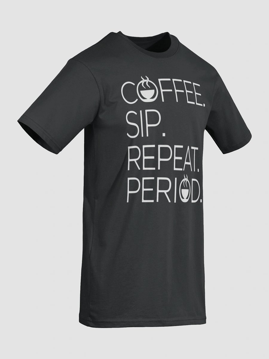 Coffee. Sip. Repeat. Period. Tee for coffee lovers product image (8)
