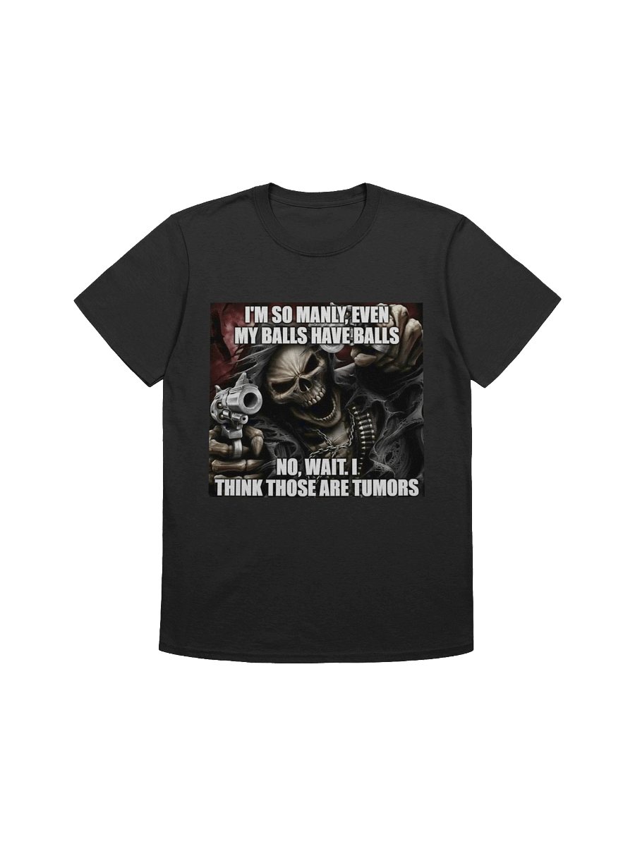 I'm so manly,even my balls have balls no, wait,i think those are tumorsT-Shirt product image (1)