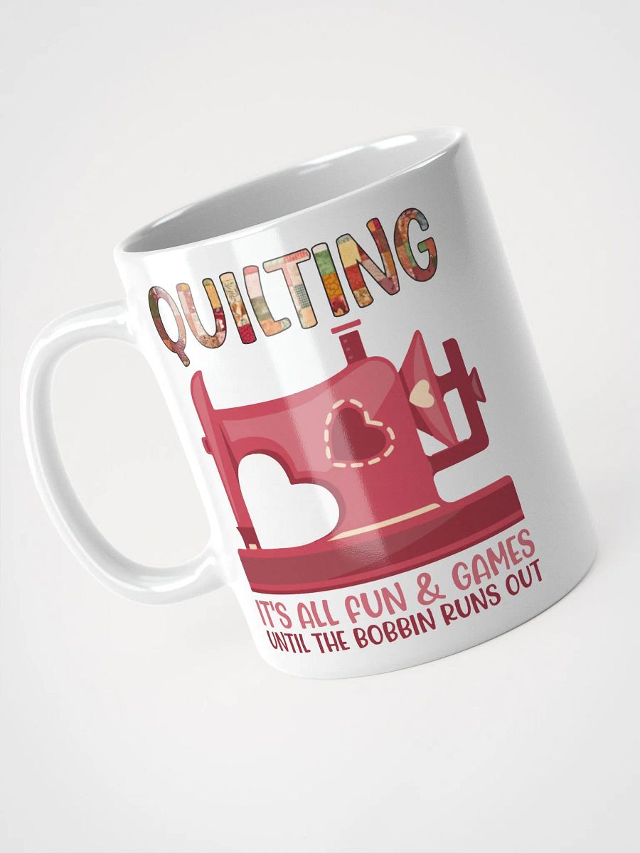 Quilting It’s All Fun & Games Until the Bobbin Runs Out | Quilters Gift - White Ceramic Mug product image (3)
