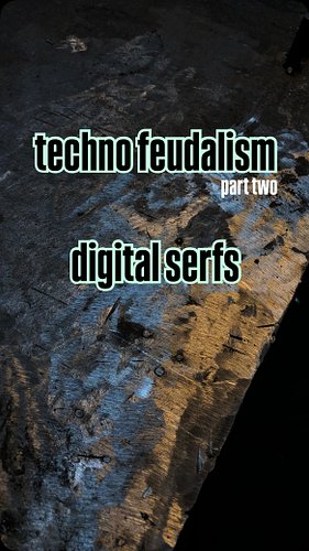 (part two) on techno feudalism - digital serfs, cloud capitalism and working for free 

References:
Varoufakis, Yanis. ‘Techn...
