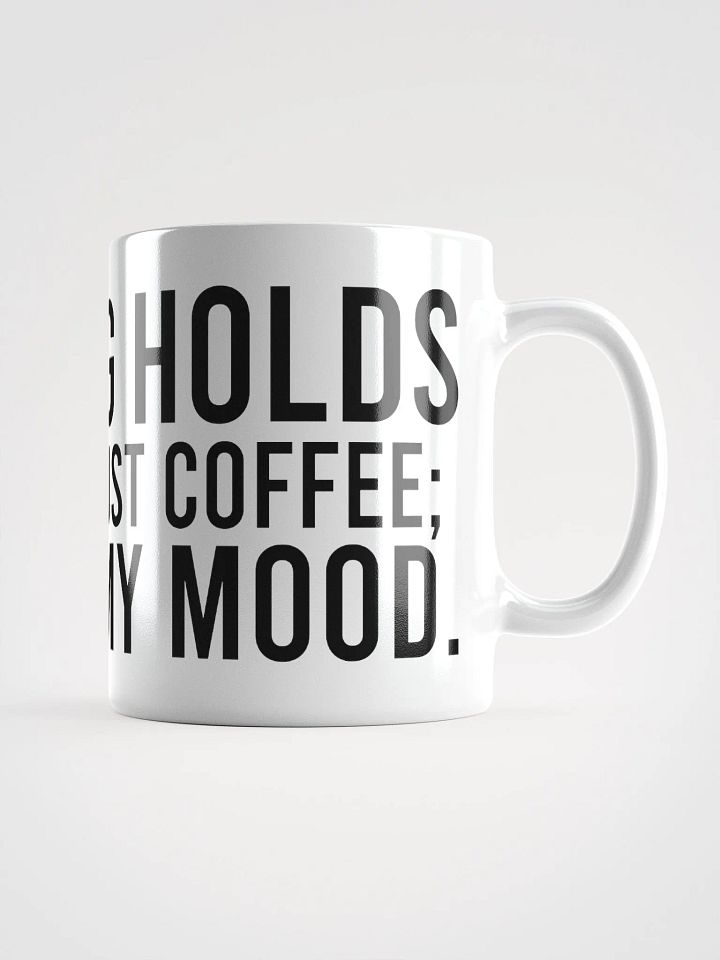 This mug holds more than just coffee; it holds my mood. - coffee mug product image (1)