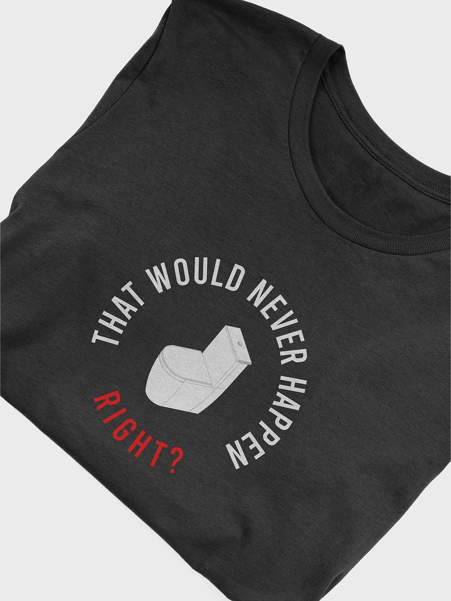 'That Would Never Happen, Right?' T-Shirt product image (3)
