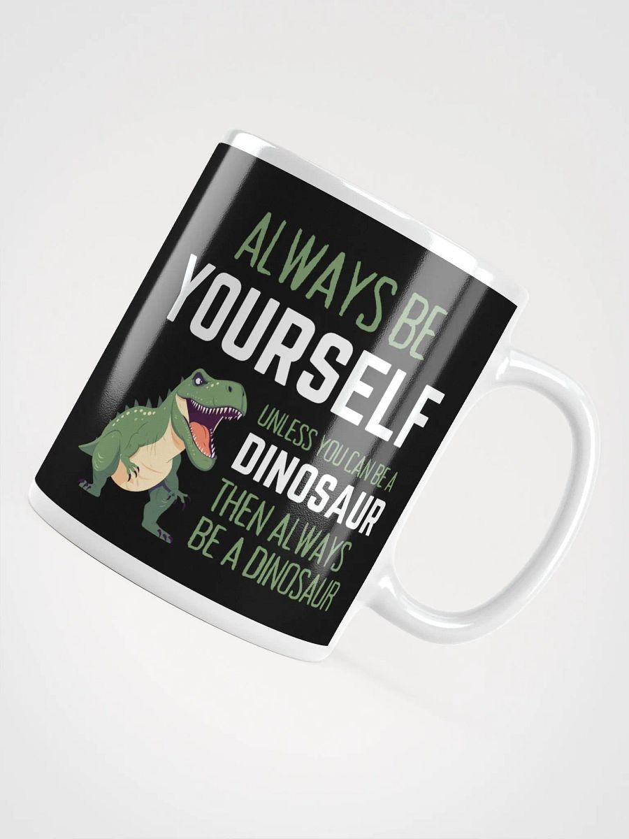 Always Be Yourself Unless You Can Be A Dinosaur - Glossy Mug product image (4)