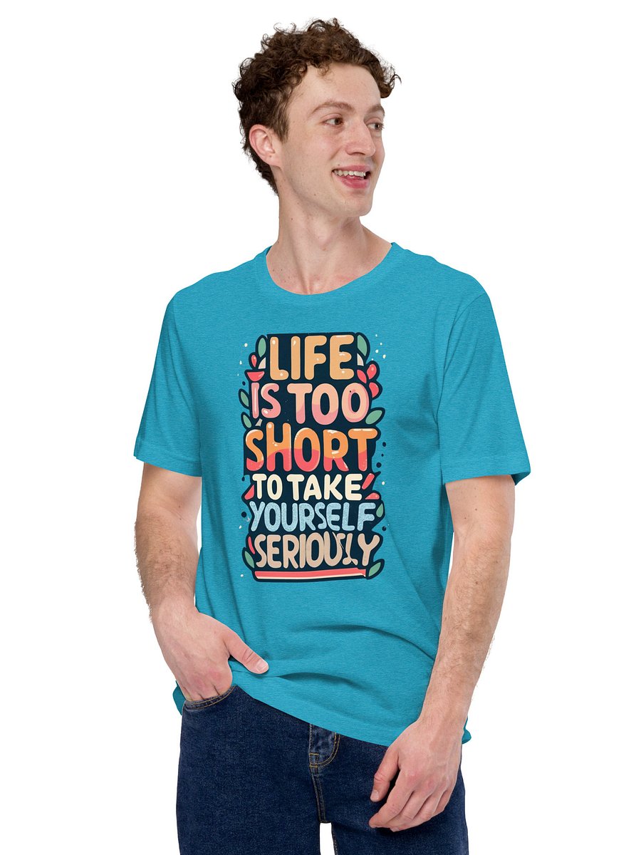 Life Is Too Short To Take Yourself Seriously T-shirt product image (6)
