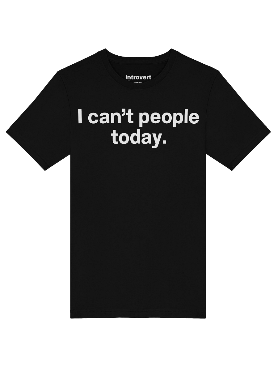 I can't people today. Unisex T-Shirt product image (47)