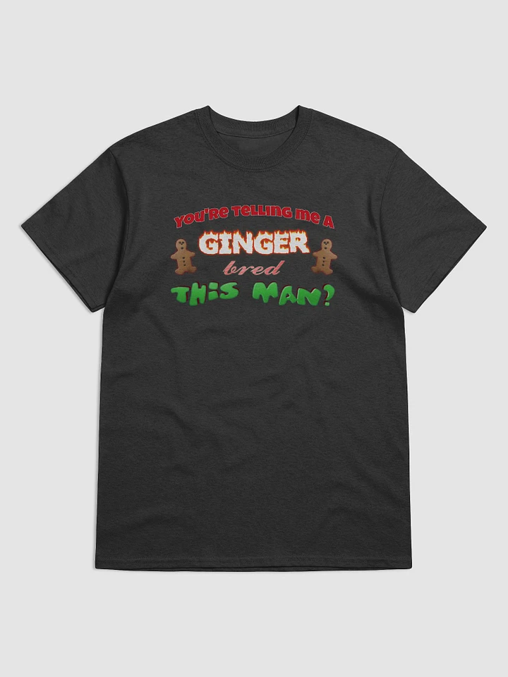 You're telling me a ginger bred this man T-shirt product image (1)
