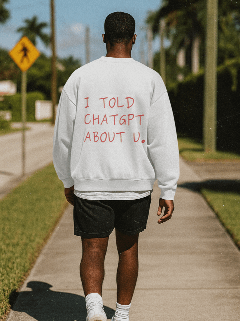 "i told chatgpt about u" sweatshirt - 100% cotton product image (1)