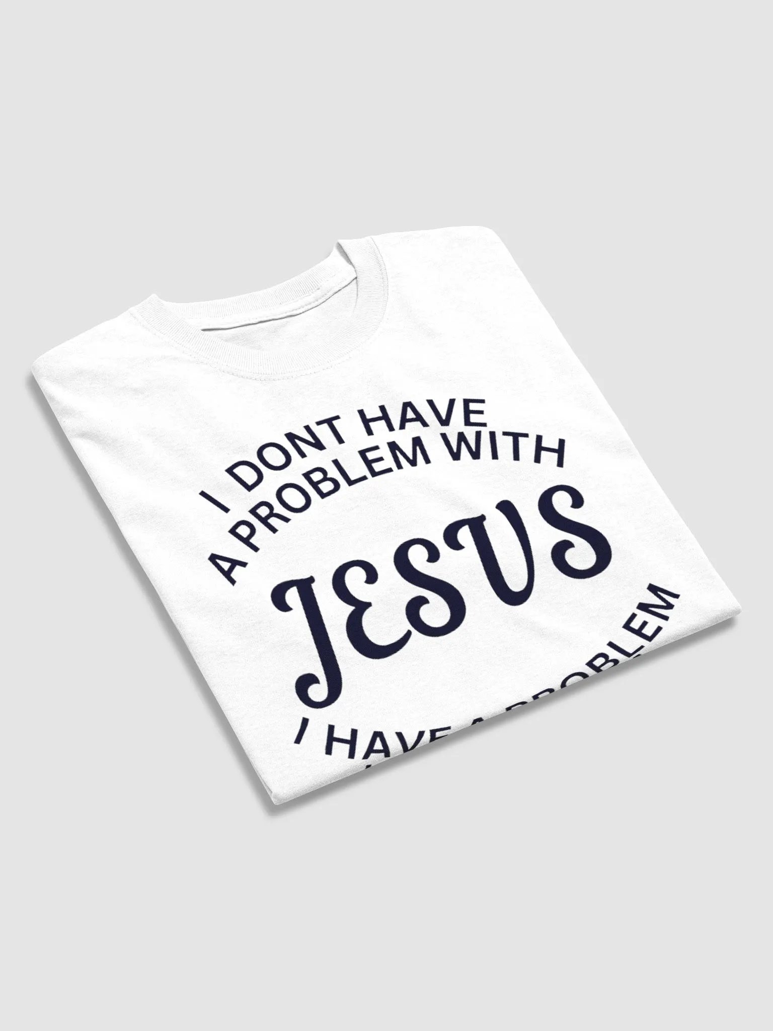 I DONT HAVE A PROBLEM WITH JESUS I HAVE A PROBLEM WITHOUT HIM T-SHIRT product image (4)
