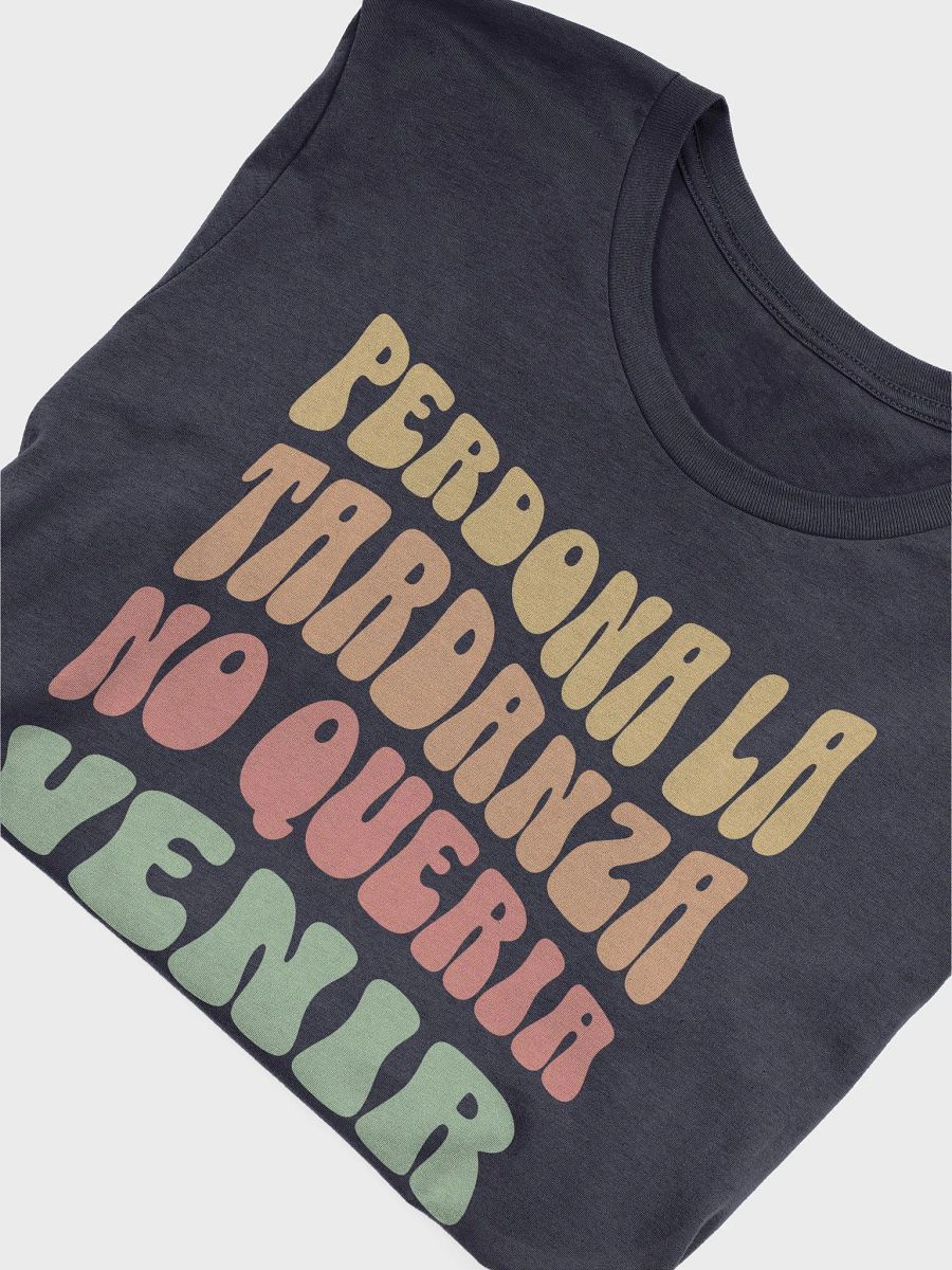 Perdona la Tardanza, No Quería Venir Camiseta Unisex product image (4)