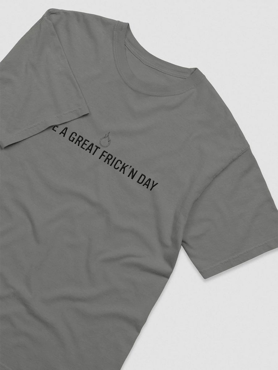 HAVE A GREAT FRICK'N DAY T-Shirt product image (27)
