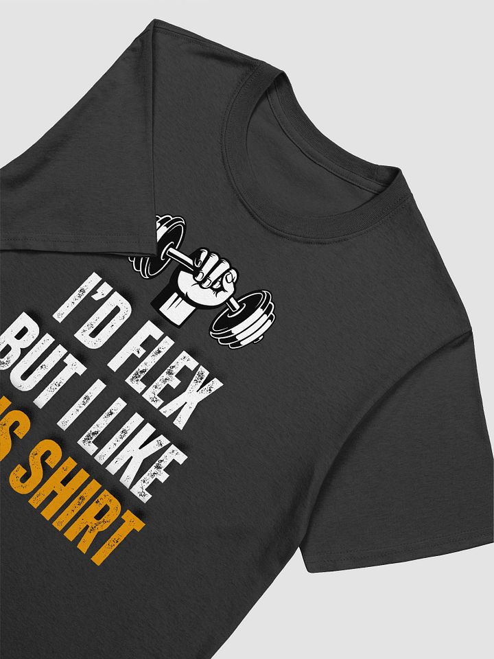 I'd Flex But I like This Shirt Unisex T-Shirt V11 product image (2)