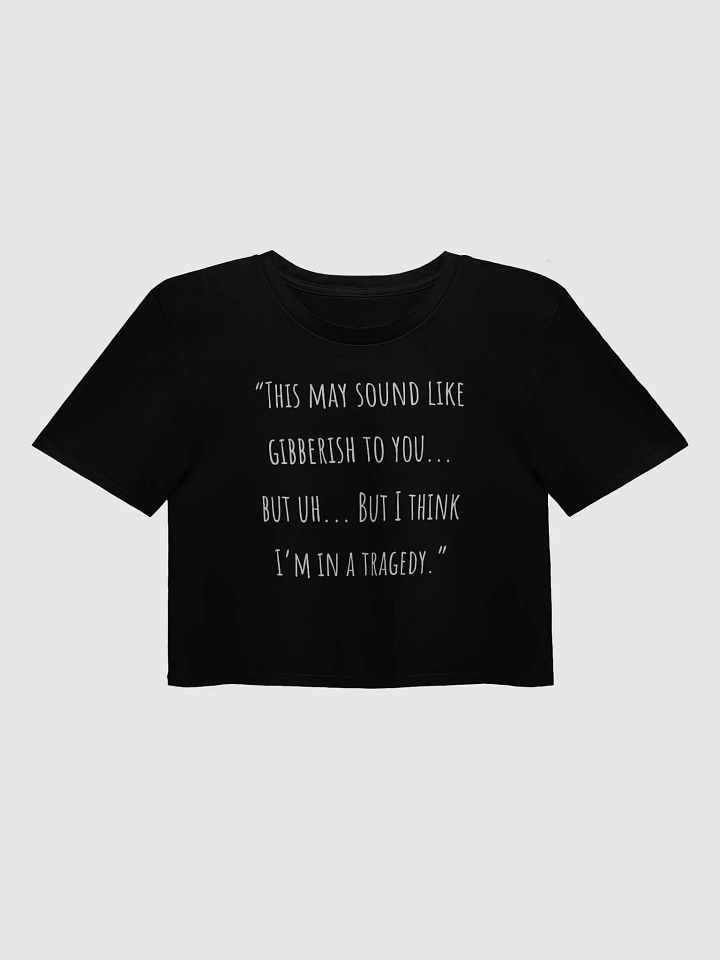 "This May Sound Like Gibberish To You... But Uh...But I Think I'm In A Tragedy." product image (1)