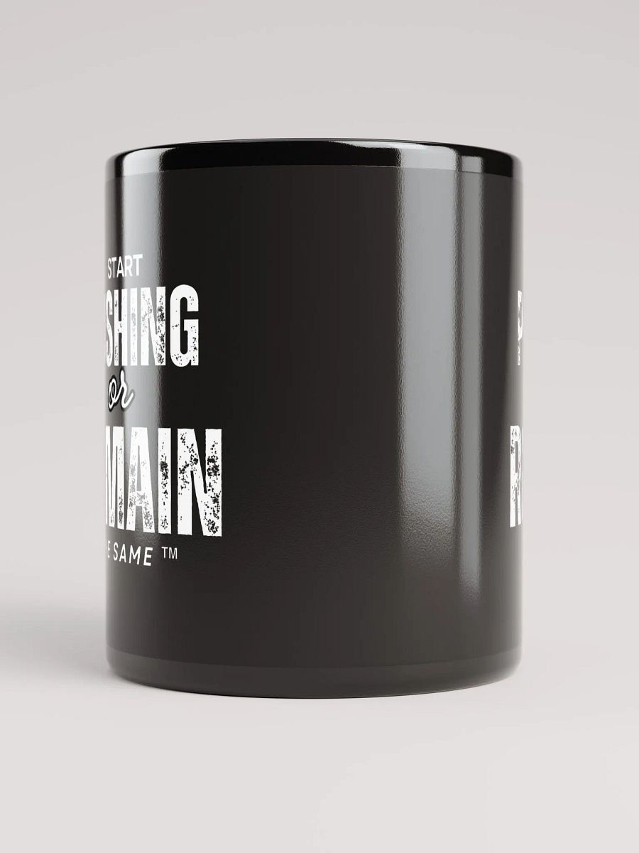 START PUSHING OR REMAIN THE SAME Coffee Cup product image (9)