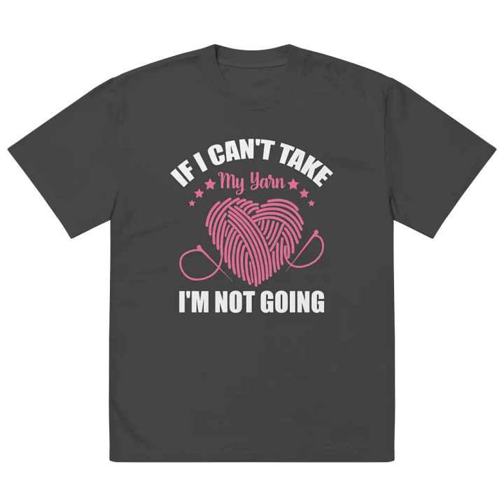 If I Can't Take My Yarn, I'm Not Going T-Shirt product image (1)