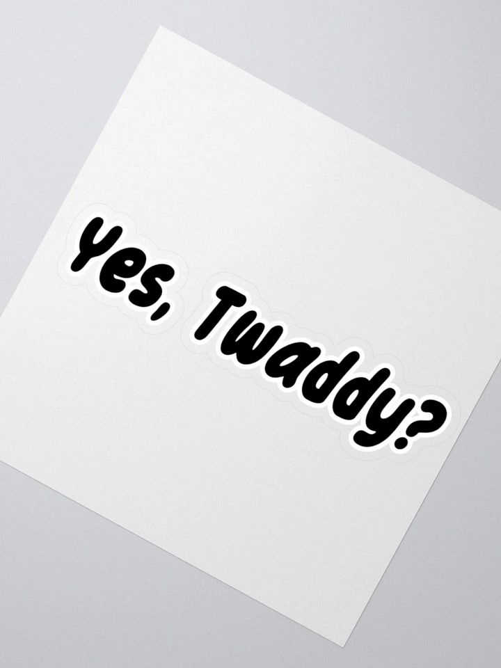 Yes, Twaddy? Sticker product image (6)
