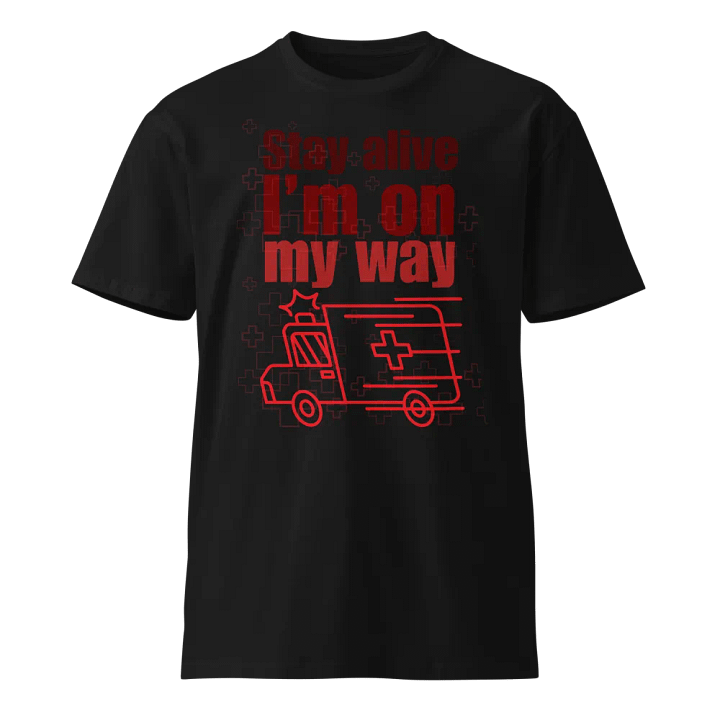 Stay alive I'm on my way - Unisex Premium T-Shirt product image (1)