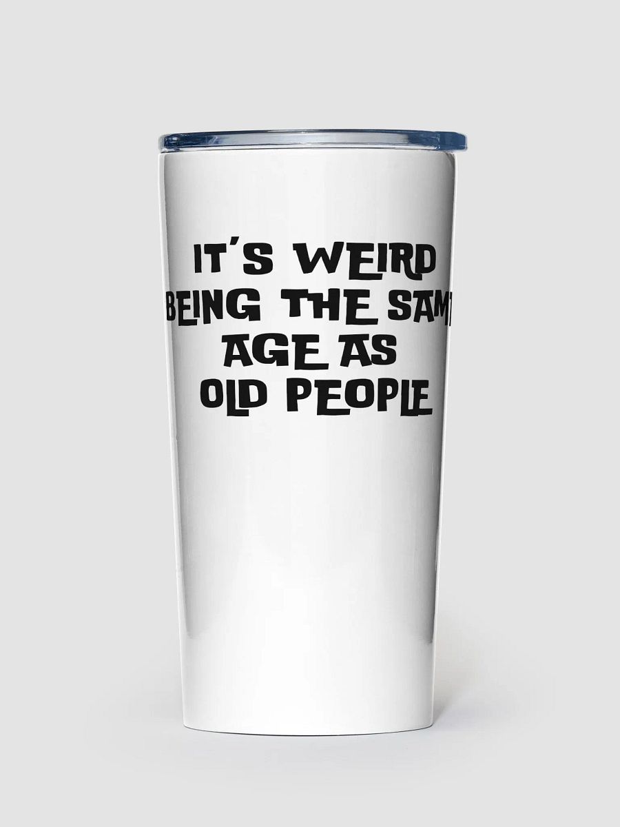 It's Weird Being the Same Age as Old People Tumbler product image (1)