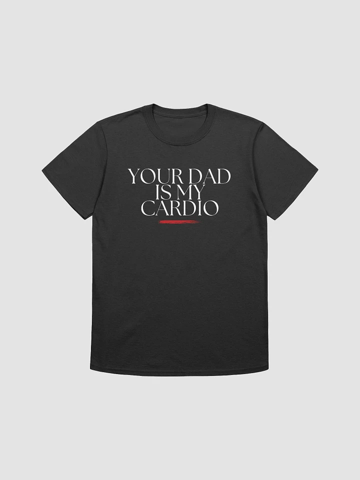 Your Dad Is My Cardio Unisex T-Shirt V5 product image (1)