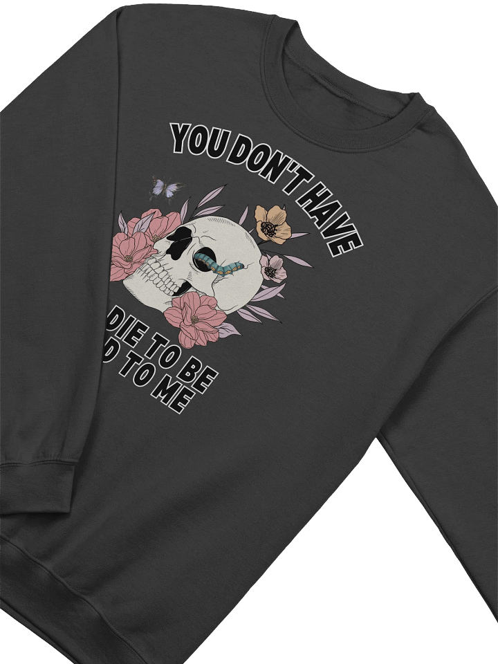 You Don't Have To die To Be Dead To Me Sweatshirt product image (2)