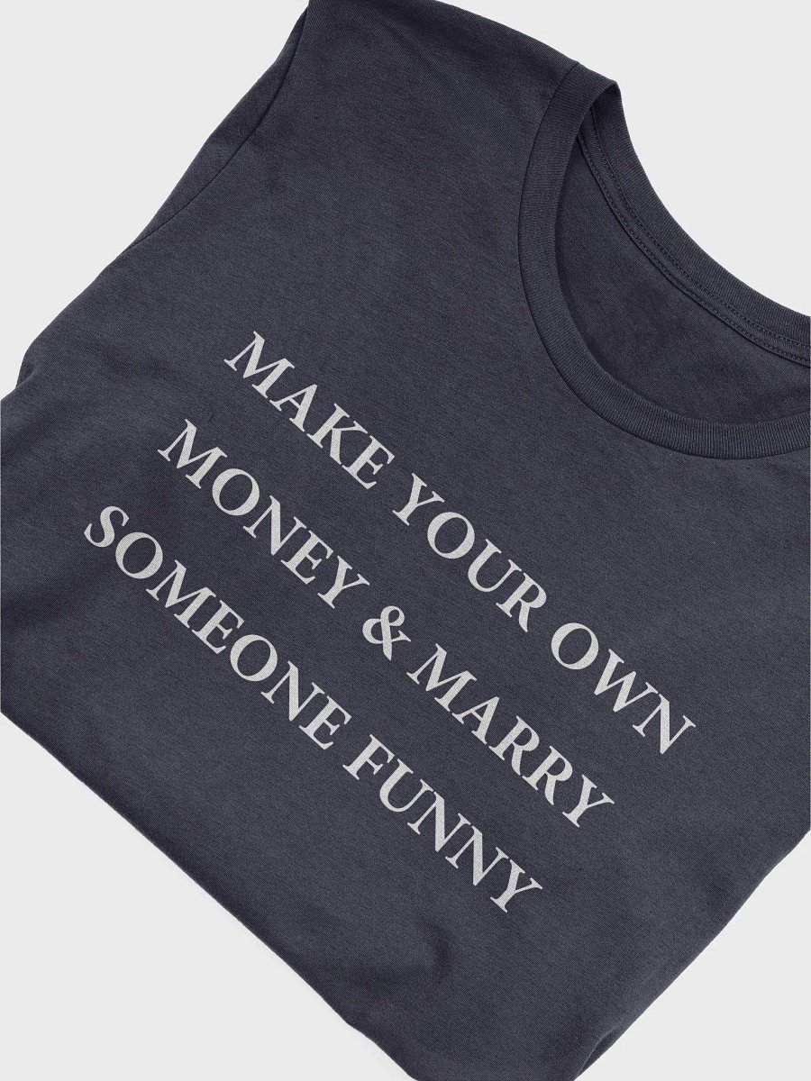 MAKE YOUR OWN MONEY & MARRY SOMEONE FUNNY T-Shirt product image (3)