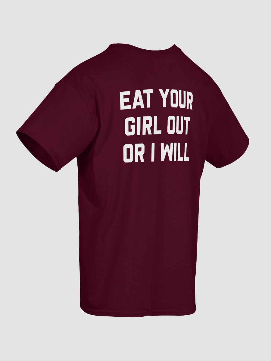 Eat Your Girl Out Or I Will - T-Shirt (White Back) product image (3)