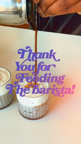 Once again, thank you for feeding the barista!