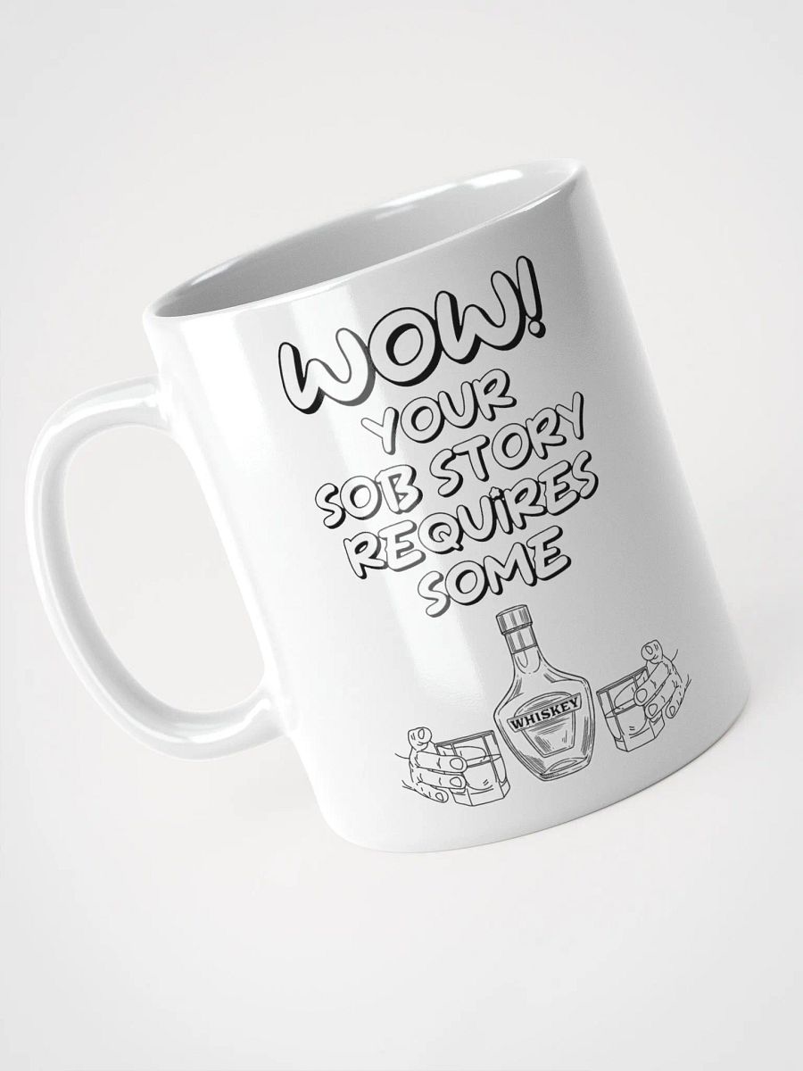 Wow! Your Sob Story Requires Some Whiskey Funny White Mug product image (8)