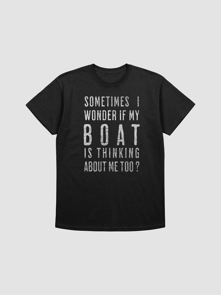SOMETIMES I WONDER IF MY BOAT IS THINKING ABOUT ME TOO? T-Shirt product image (1)