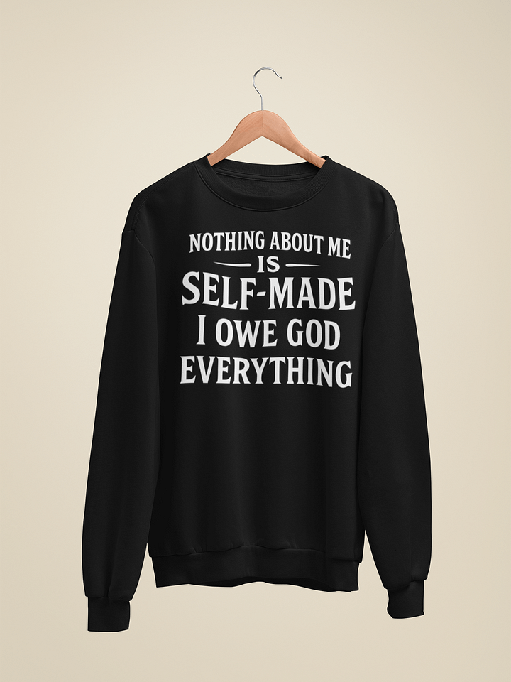 Nothing About Me Is Self-Made I Owe God Everything Classic Crewneck Sweatshirt product image (1)