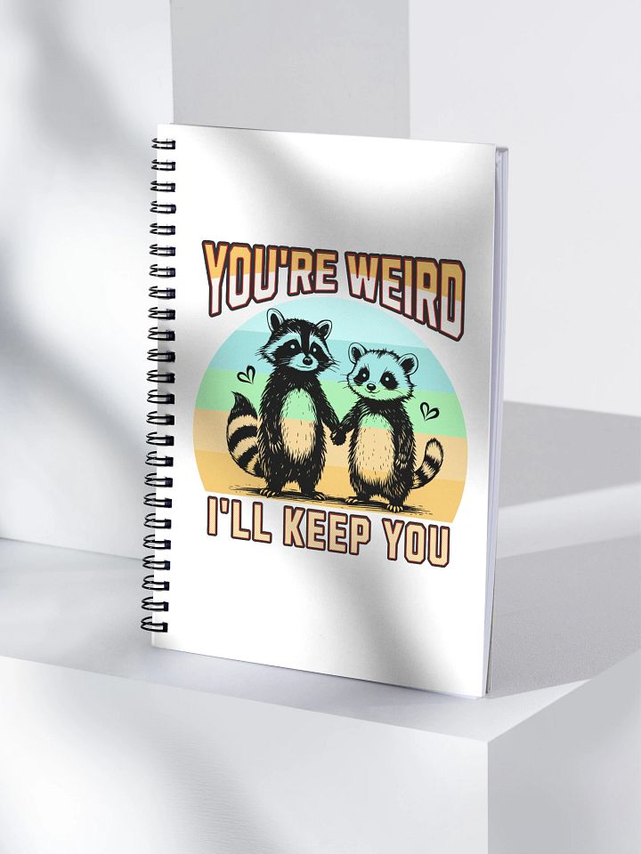 Youre Weird Ill Keep You Raccoon Whimsical Love Spiral Notebook product image (1)