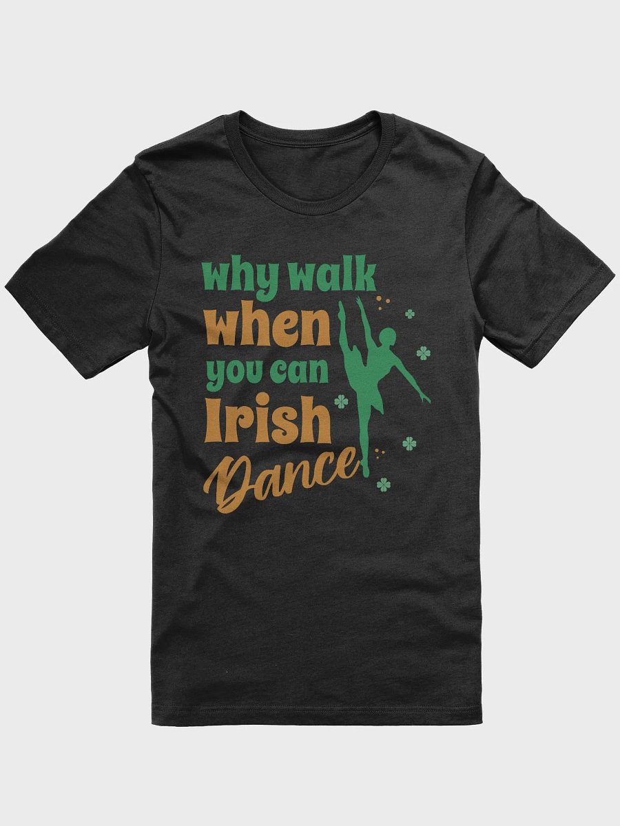 Why Walk When You Can Irish Dance Women Girls Dancing Unisex Tee product image (1)