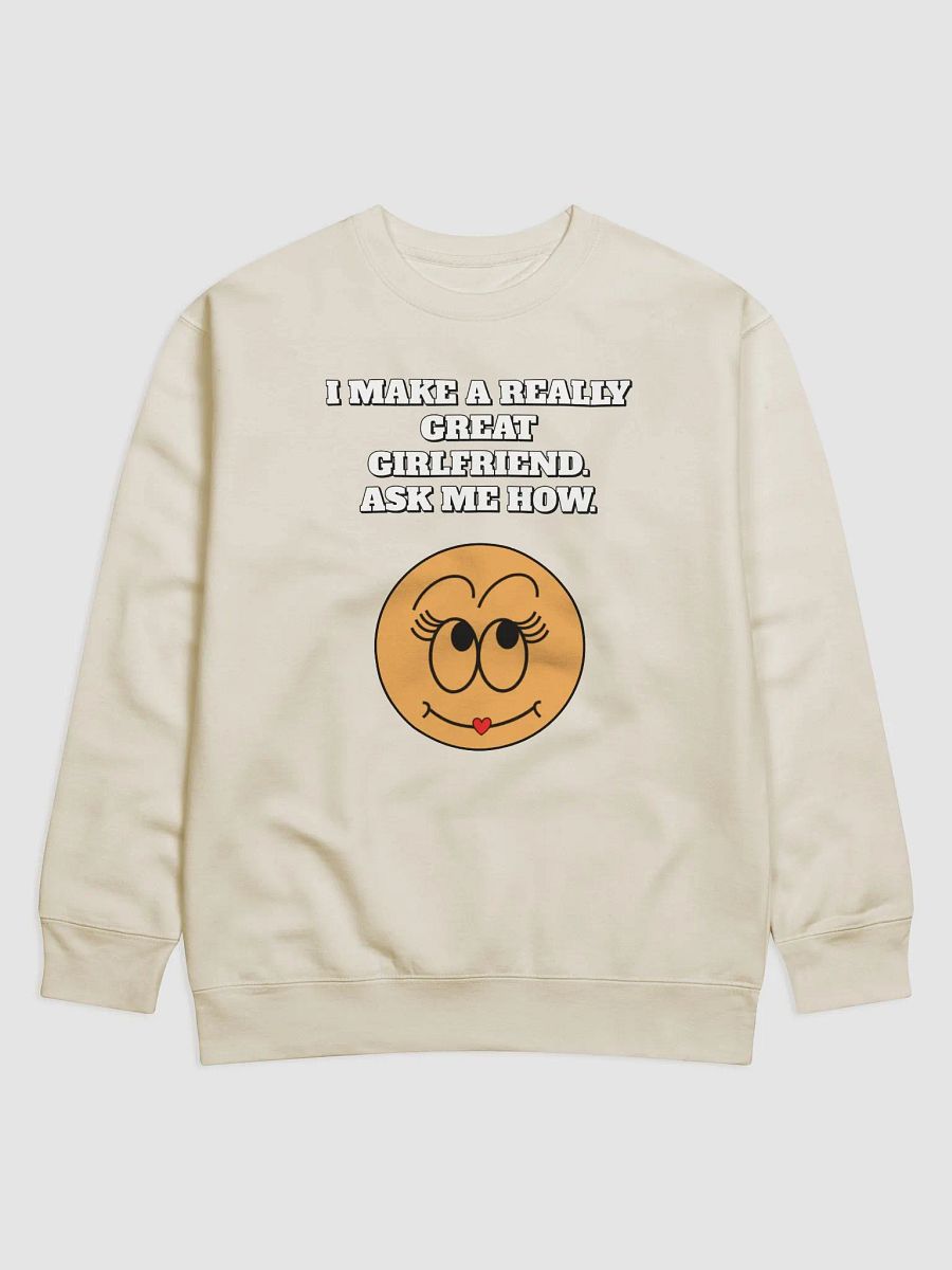 I Make A Really Great Girlfriend. Ask Me How. Funny Sweatshirt product image (8)