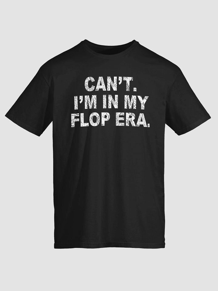 Can’t. I’m in My Flop Era. T-Shirt product image (2)