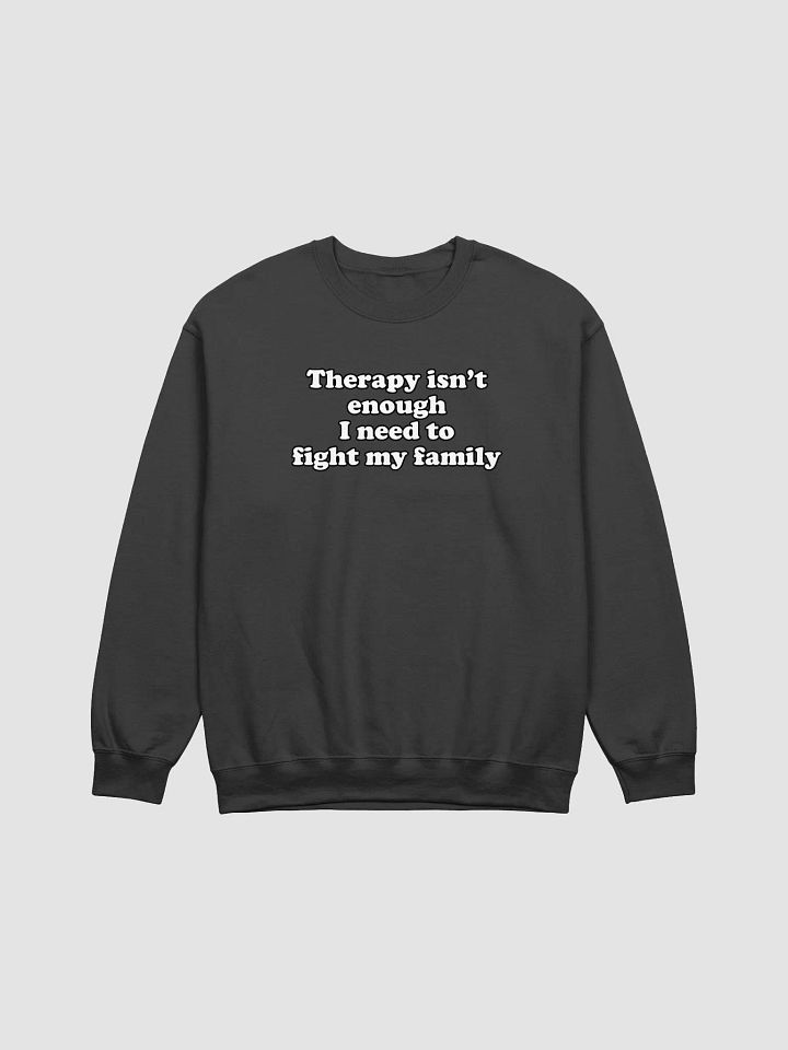 Therapy isn't enough I need to fight my Family Crewneck product image (1)