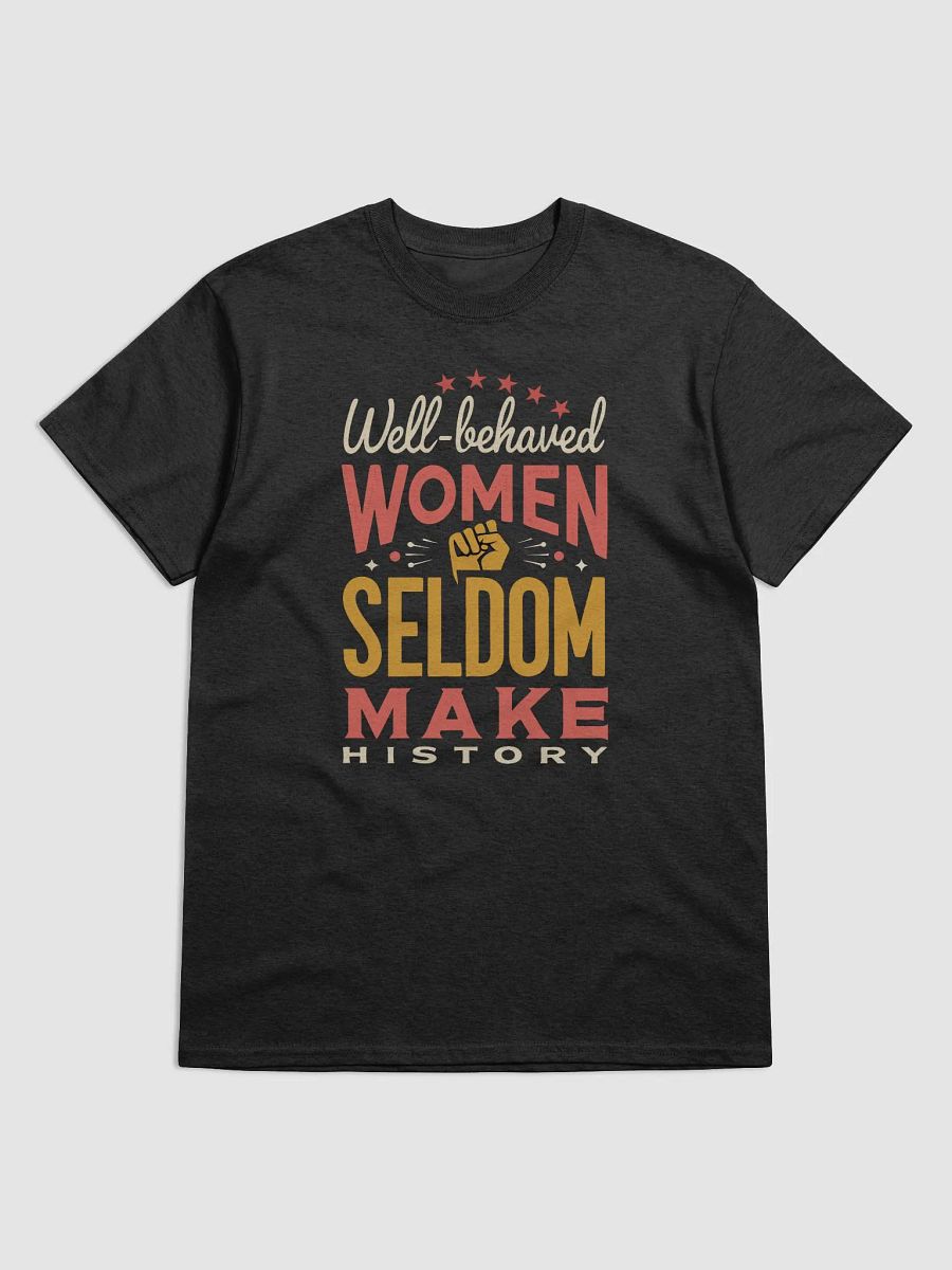 Well-Behaved Women Seldom Make History – Feminist Empowerment T-Shirt product image (4)