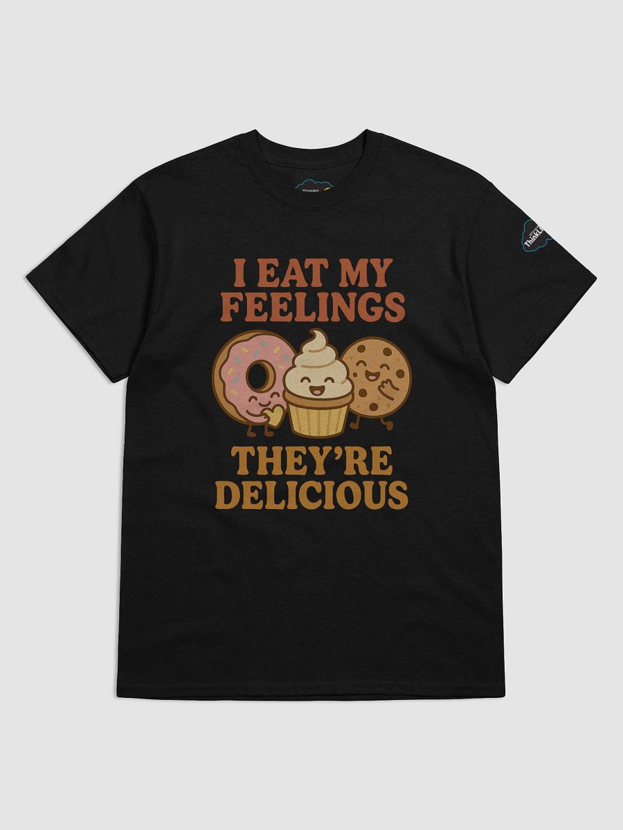 I eat my feelings. They’re delicious. T-Shirt product image (1)