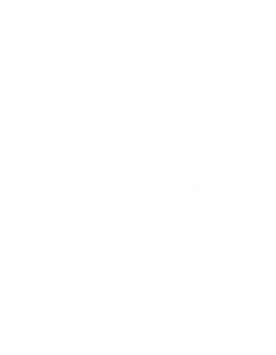 Metal Makes Me Happy You, not so much. product image (2)