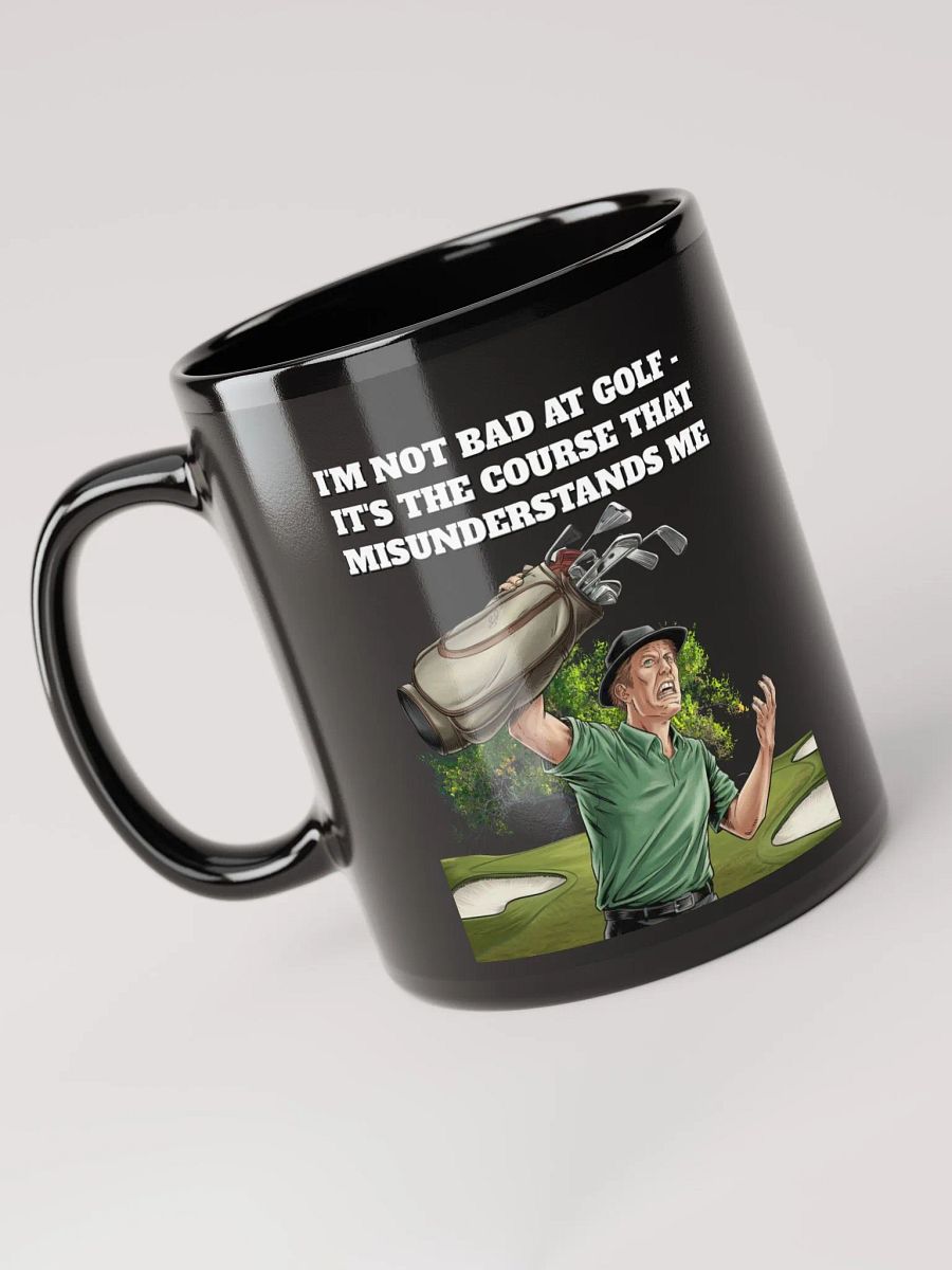 I'm Not Bad At Golf - It's The Course That Misunderstands Me Black Mug product image (5)