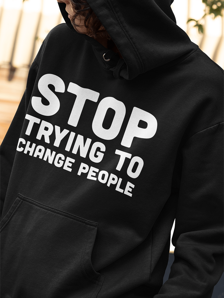 Stop Trying To Change People Hoodie product image (1)