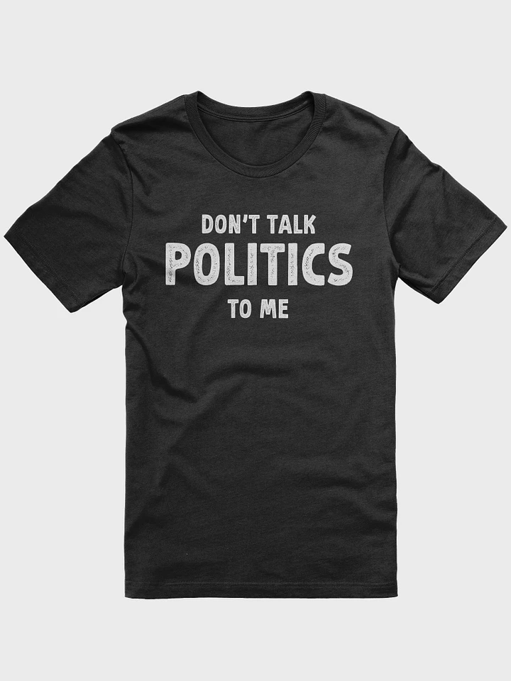 Don't Talk Politics To Me Funny Political T-Shirt product image (1)
