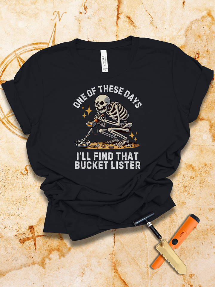 One of These Days I’ll Find That Bucket Lister T-Shirt product image (2)